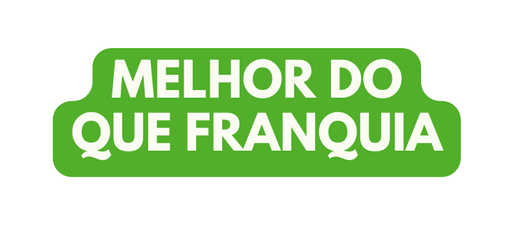 MELHOR DO QUE FRANQUIA